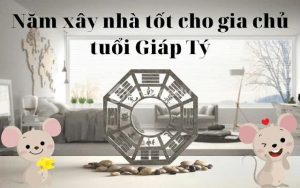 Năm xây nhà hợp tuổi Giáp Tý